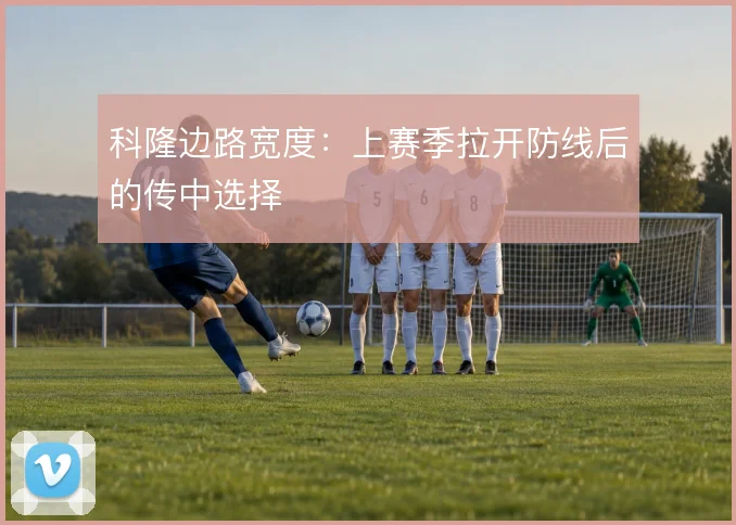 科隆边路宽度：上赛季拉开防线后的传中选择