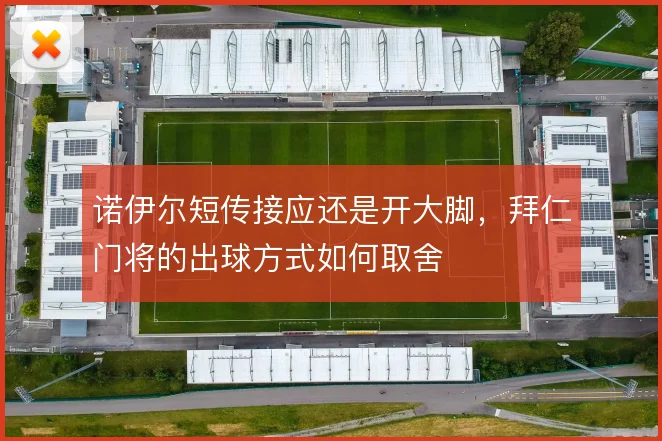 诺伊尔短传接应还是开大脚，拜仁门将的出球方式如何取舍