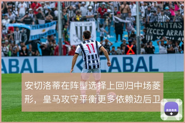 安切洛蒂在阵型选择上回归中场菱形,皇马攻守平衡更多依赖边后卫内收