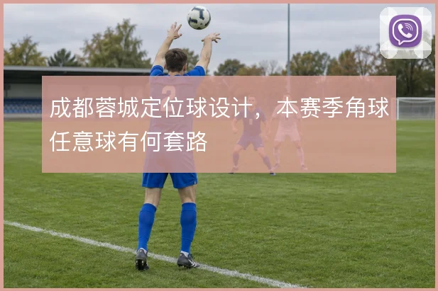 成都蓉城定位球设计，本赛季角球任意球有何套路