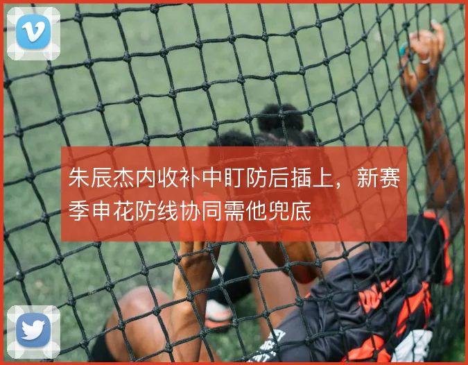 朱辰杰内收补中盯防后插上,新赛季申花防线协同需他兜底