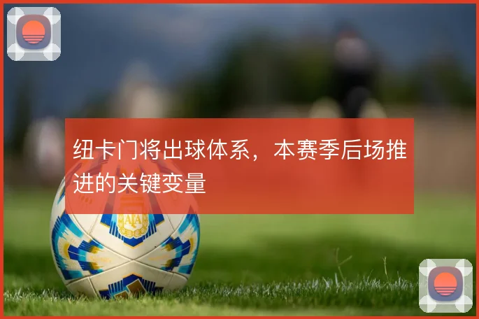 纽卡门将出球体系，本赛季后场推进的关键变量