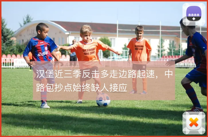 汉堡近三季反击多走边路起速，中路包抄点始终缺人接应