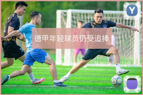 德甲年轻球员仍受追捧