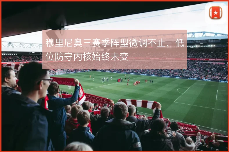 穆里尼奥三赛季阵型微调不止,低位防守内核始终未变